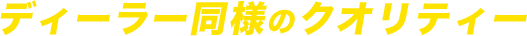 ディーラー同様のクオリティー